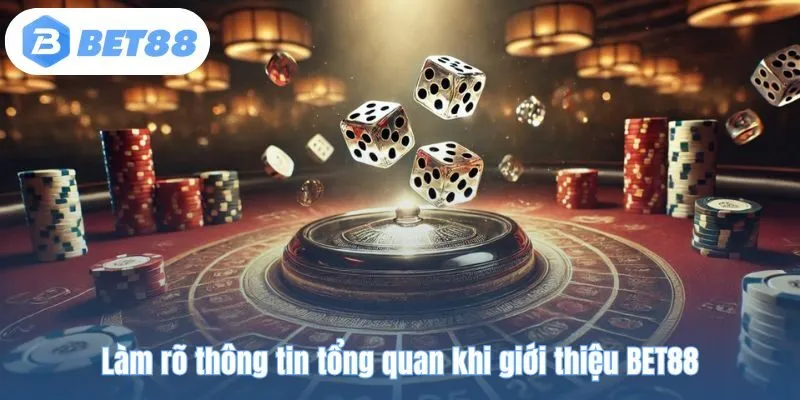Làm rõ thông tin tổng quan khi giới thiệu BET88