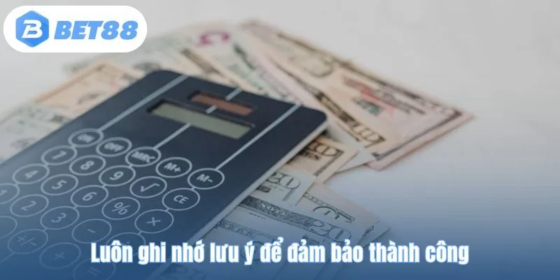 Luôn ghi nhớ lưu ý để đảm bảo thành công