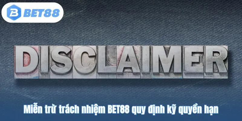Miễn trừ trách nhiệm BET88 quy định kỹ quyền hạn