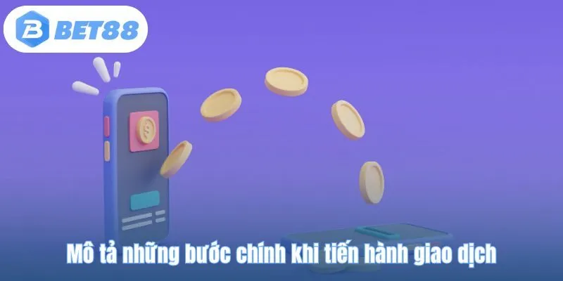 Mô tả những bước chính khi tiến hành giao dịch