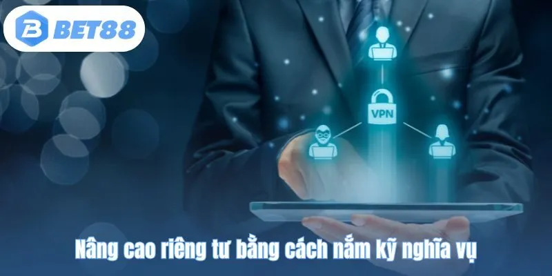 Nâng cao riêng tư bằng cách nắm kỹ nghĩa vụ