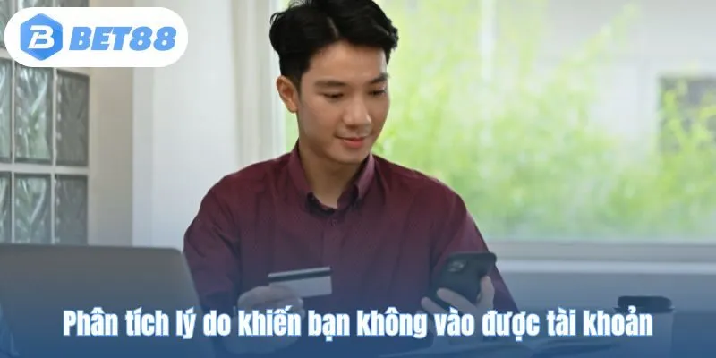 Phân tích lý do khiến bạn không vào được tài khoản