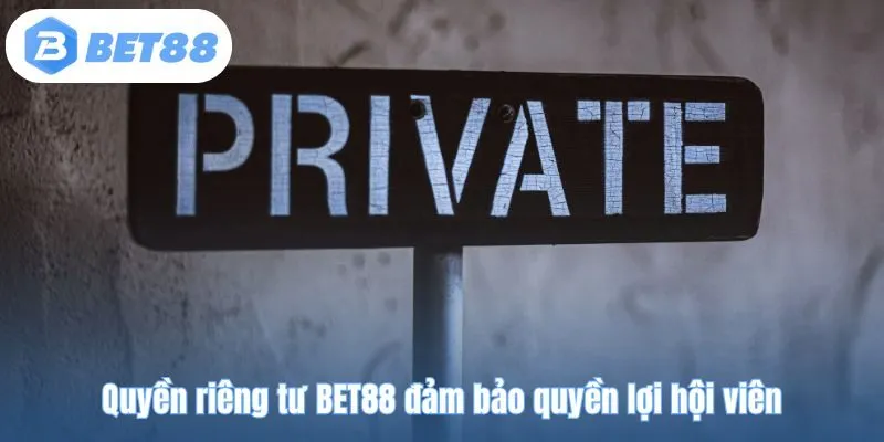 Quyền riêng tư BET88 đảm bảo quyền lợi hội viên