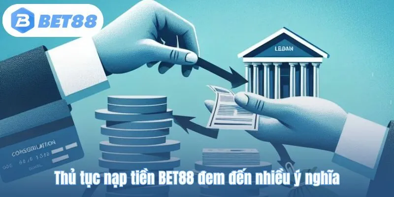 Thủ tục nạp tiền BET88 đem đến nhiều ý nghĩa